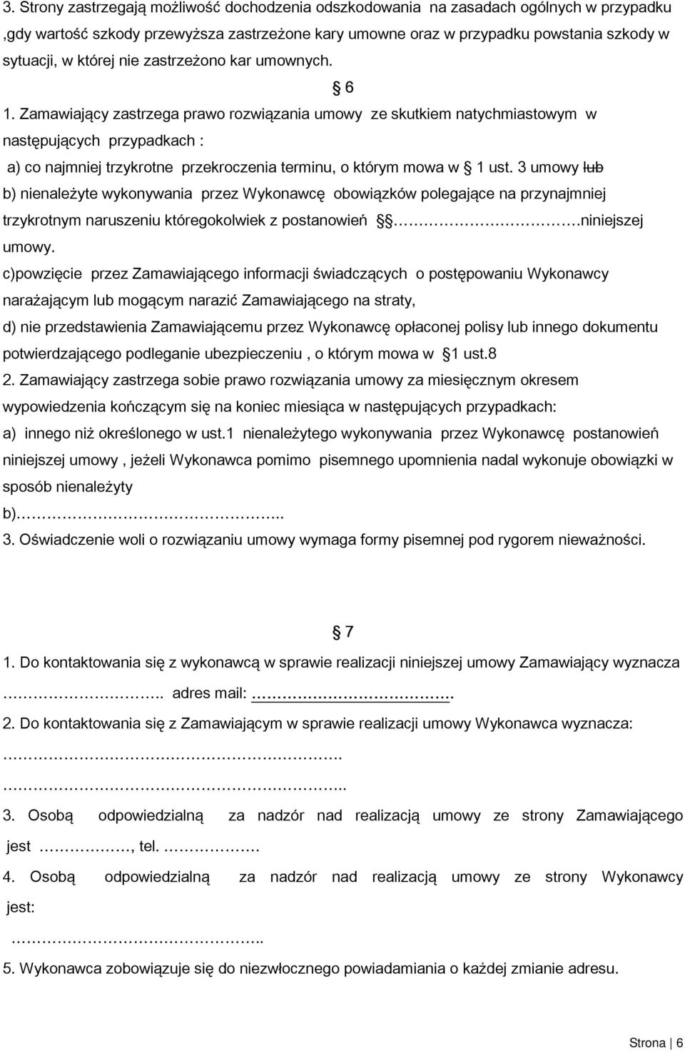 Zamawiający zastrzega prawo rozwiązania umowy ze skutkiem natychmiastowym w następujących przypadkach : a) co najmniej trzykrotne przekroczenia terminu, o którym mowa w 1 ust.