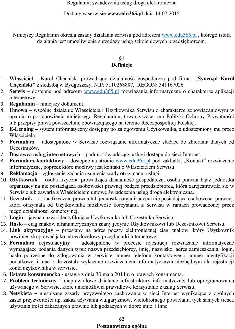 Serwis dostępne pod adresem www.edu365.pl rozwiązania informatyczne o charakterze aplikacji internetowej. 3. Regulamin niniejszy dokument. 4.
