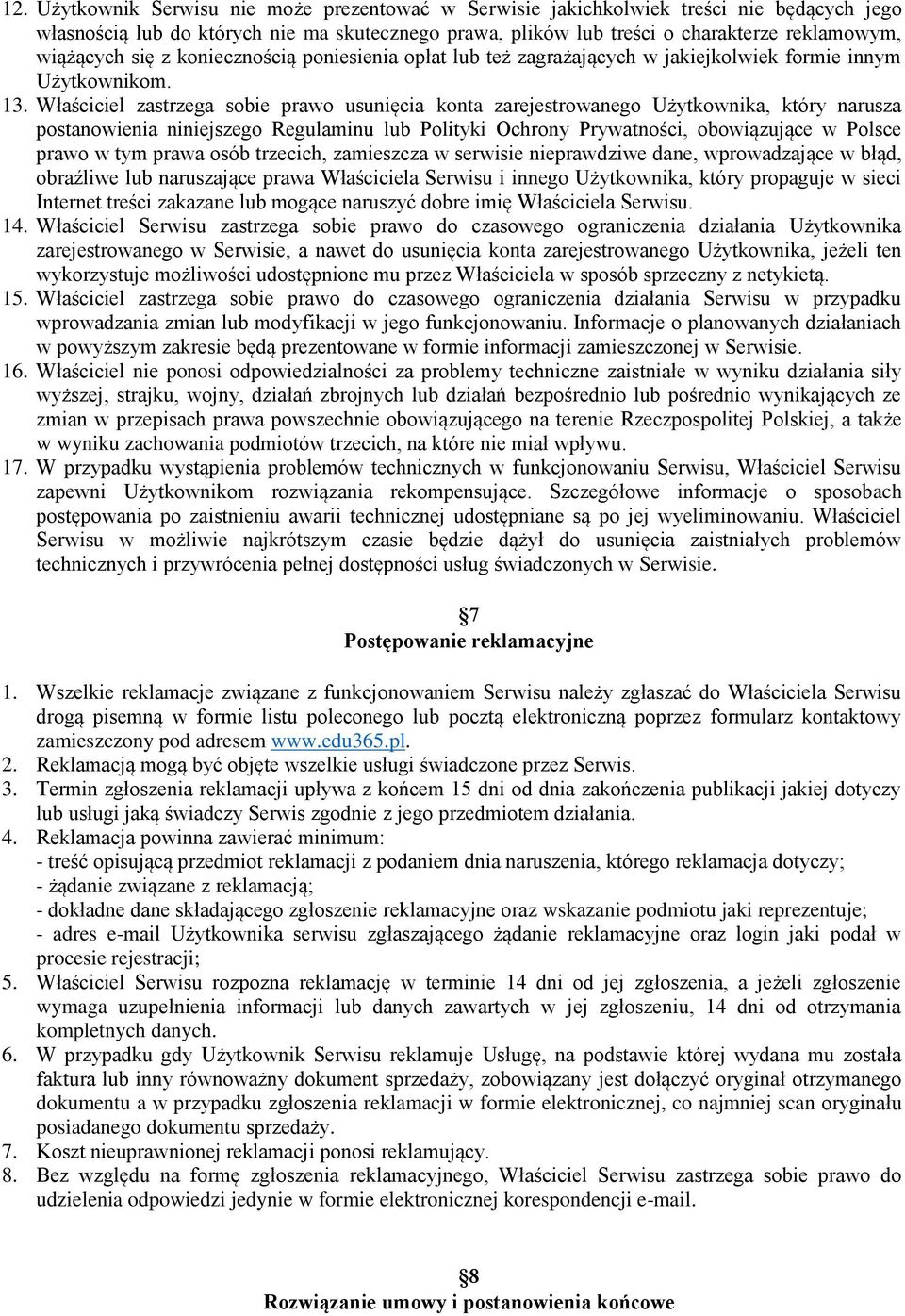 Właściciel zastrzega sobie prawo usunięcia konta zarejestrowanego Użytkownika, który narusza postanowienia niniejszego Regulaminu lub Polityki Ochrony Prywatności, obowiązujące w Polsce prawo w tym