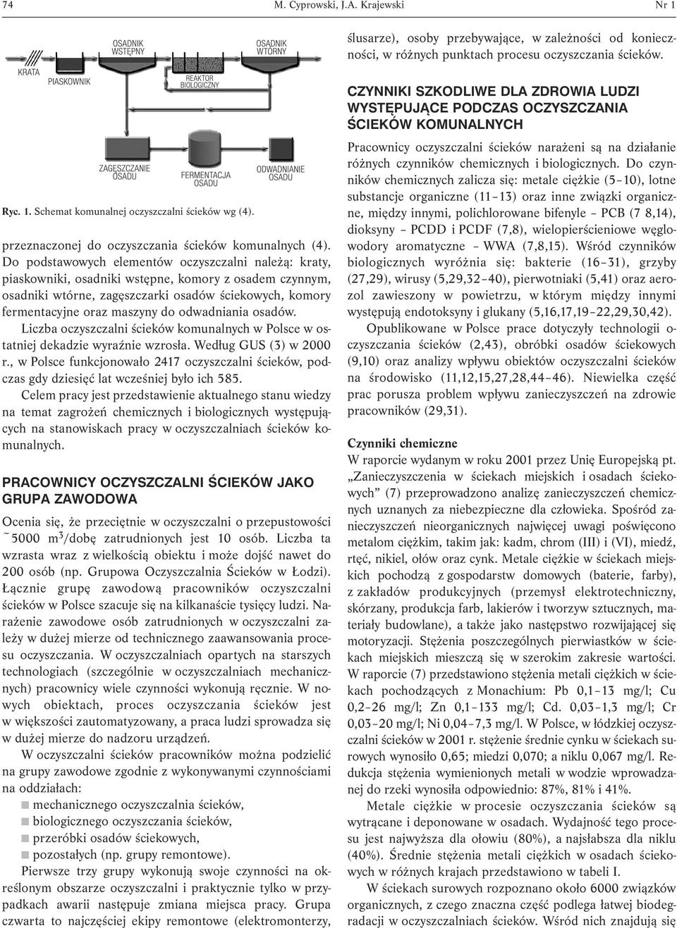 Do podstawowych elementów oczyszczalni należą: kraty, piaskowniki, osadniki wstępne, komory z osadem czynnym, osadniki wtórne, zagęszczarki osadów ściekowych, komory fermentacyjne oraz maszyny do