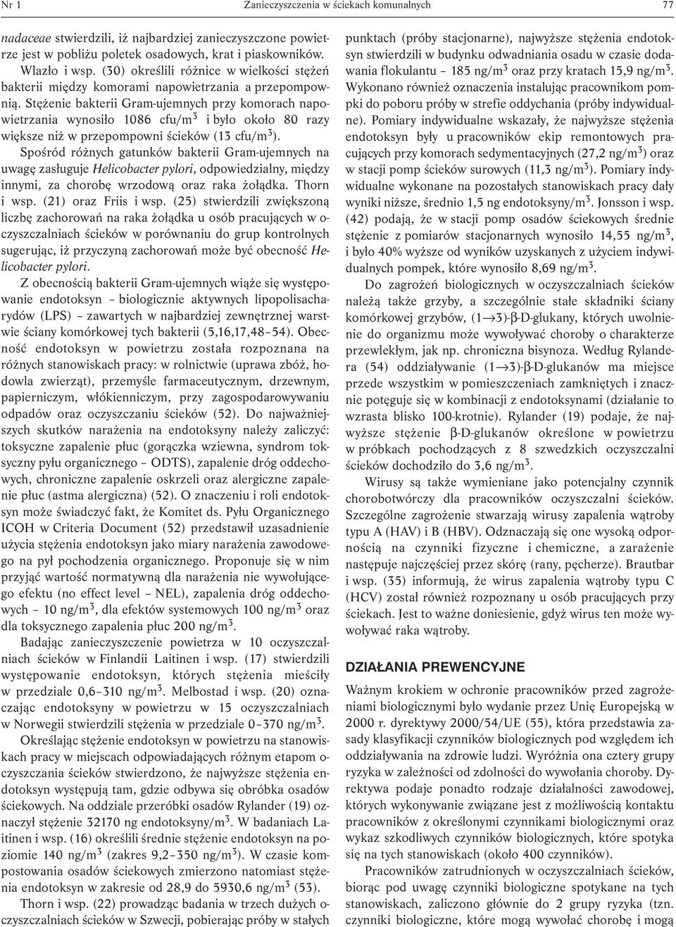 Stężenie bakterii Gram-ujemnych przy komorach napowietrzania wynosiło 1086 cfu/m 3 i było około 80 razy większe niż w przepompowni ścieków (13 cfu/m 3 ).