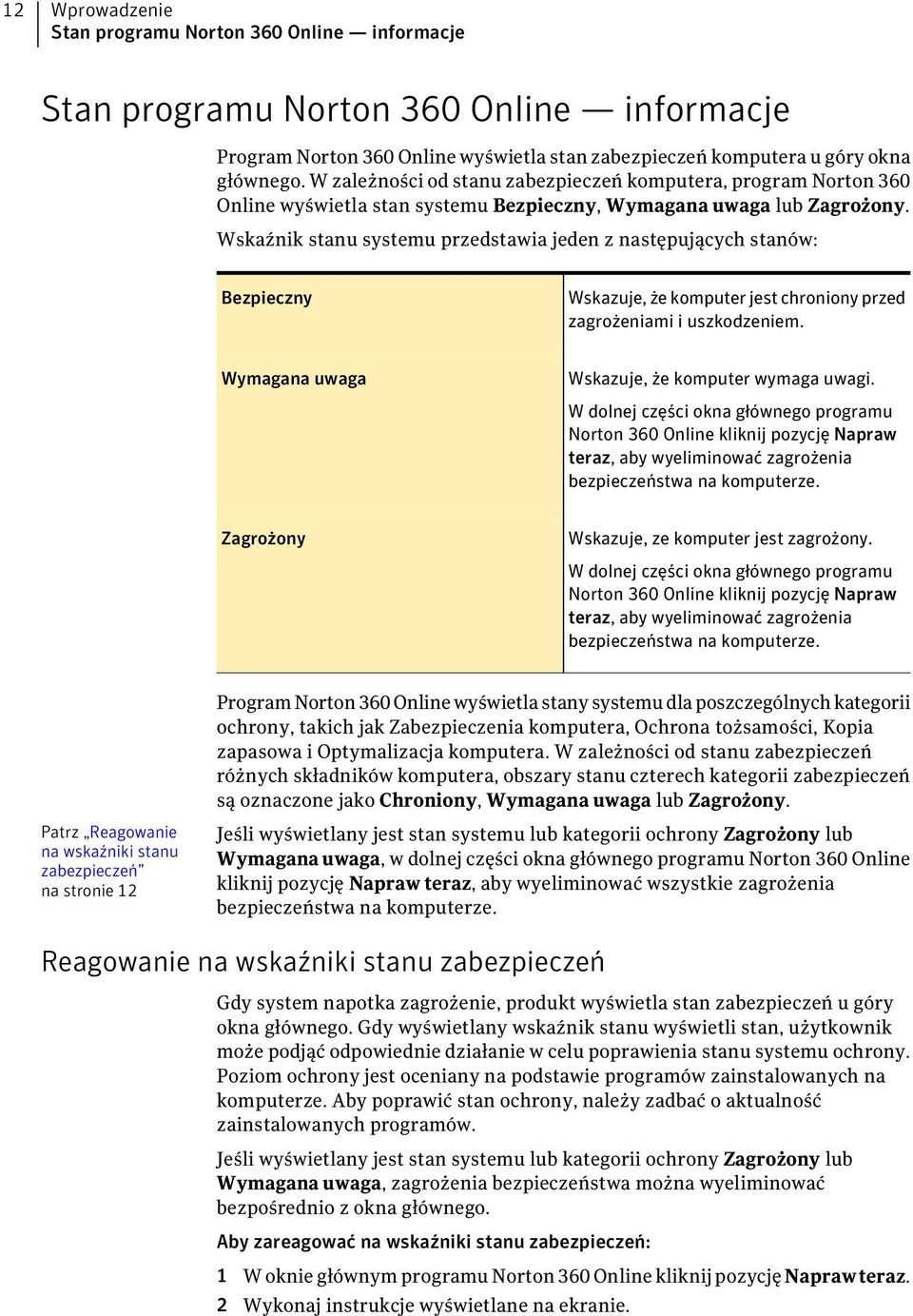 Wskaźnik stanu systemu przedstawia jeden z następujących stanów: Bezpieczny Wskazuje, że komputer jest chroniony przed zagrożeniami i uszkodzeniem. Wymagana uwaga Wskazuje, że komputer wymaga uwagi.