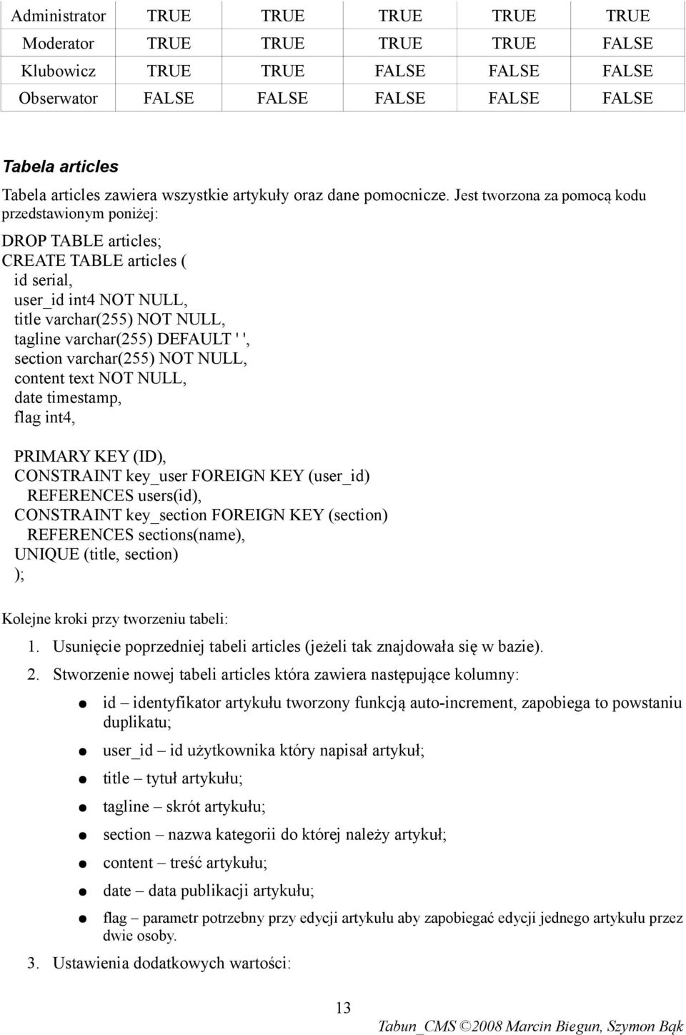 section varchar(255) NOT NULL, content text NOT NULL, date timestamp, flag int4, PRIMARY KEY (ID), CONSTRAINT key_user FOREIGN KEY (user_id) REFERENCES users(id), CONSTRAINT key_section FOREIGN KEY