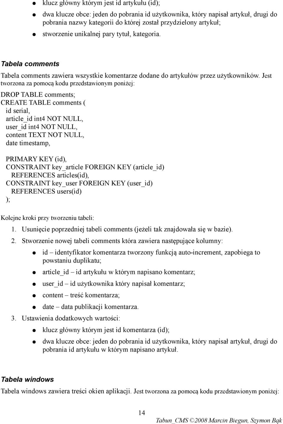 Jest tworzona za pomocą kodu przedstawionym poniżej: DROP TABLE comments; CREATE TABLE comments ( id serial, article_id int4 NOT NULL, user_id int4 NOT NULL, content TEXT NOT NULL, date timestamp,