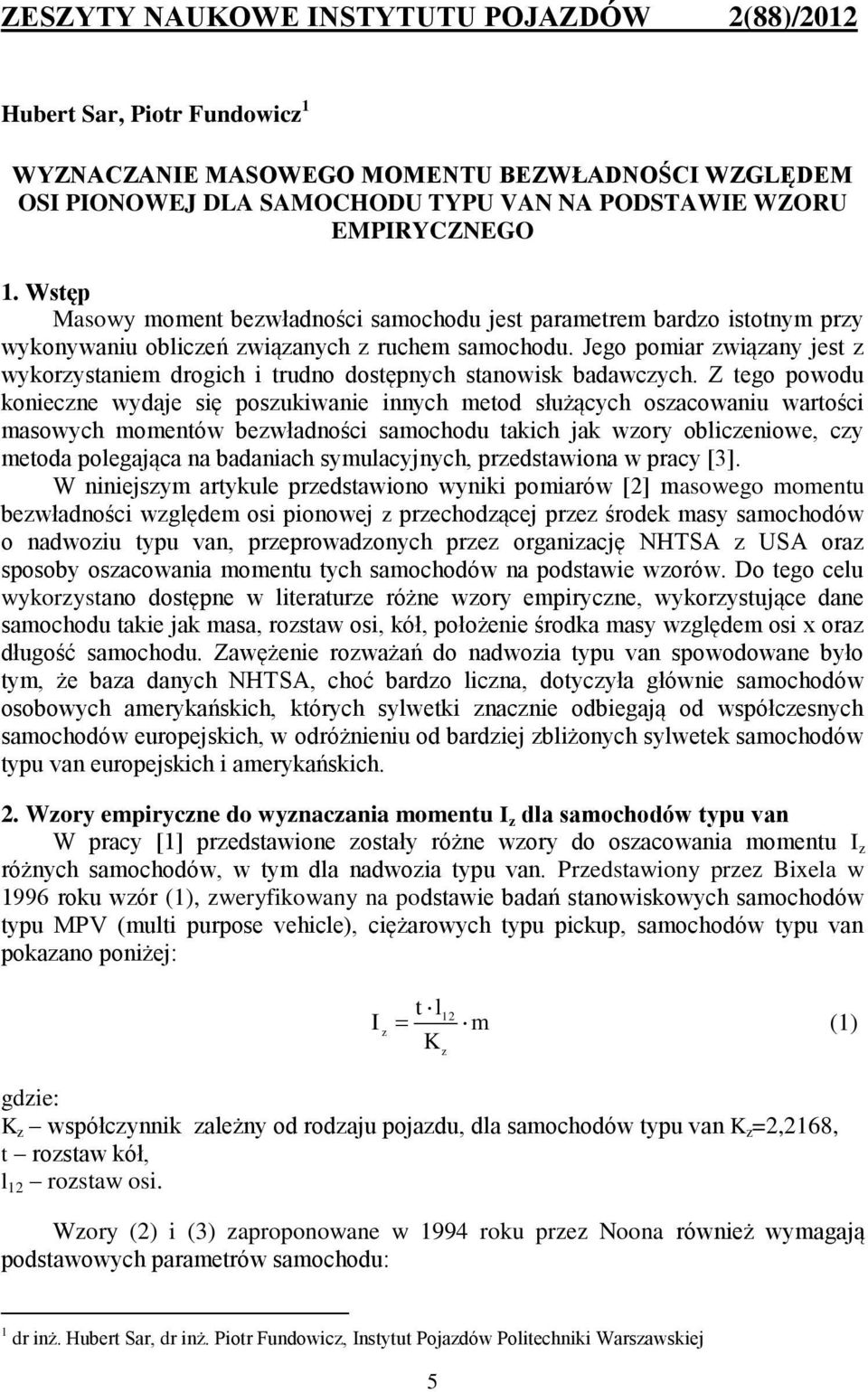 Jego pomar zwązany jest z wykorzystanem drogch trudno dostępnych stanowsk badawczych.