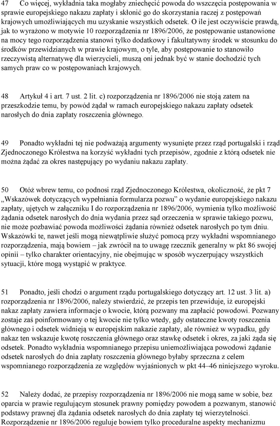 O ile jest oczywiście prawdą, jak to wyrażono w motywie 10 rozporządzenia nr 1896/2006, że postępowanie ustanowione na mocy tego rozporządzenia stanowi tylko dodatkowy i fakultatywny środek w