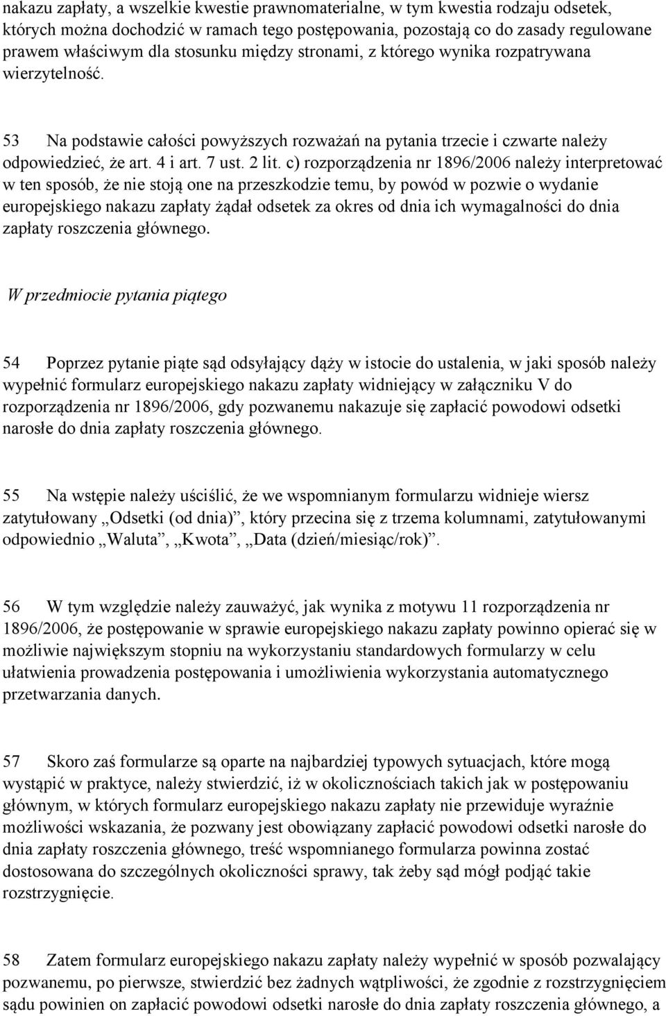 c) rozporządzenia nr 1896/2006 należy interpretować w ten sposób, że nie stoją one na przeszkodzie temu, by powód w pozwie o wydanie europejskiego nakazu zapłaty żądał odsetek za okres od dnia ich