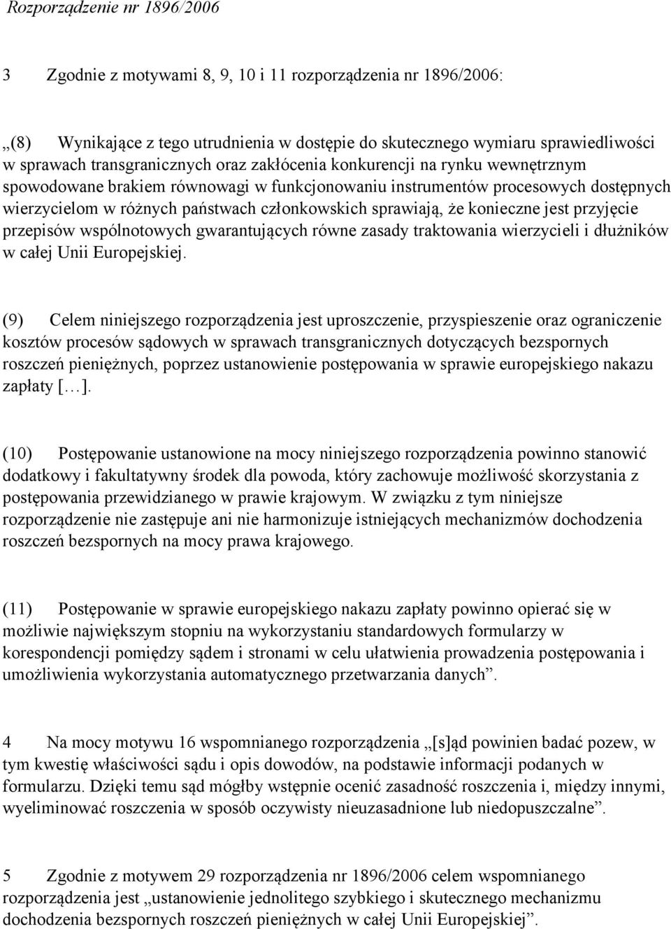 sprawiają, że konieczne jest przyjęcie przepisów wspólnotowych gwarantujących równe zasady traktowania wierzycieli i dłużników w całej Unii Europejskiej.