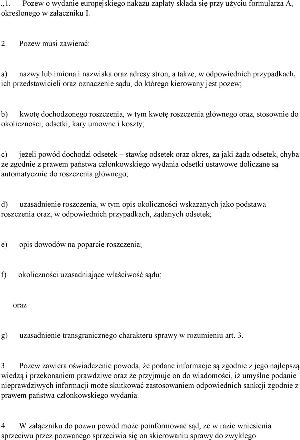 dochodzonego roszczenia, w tym kwotę roszczenia głównego oraz, stosownie do okoliczności, odsetki, kary umowne i koszty; c) jeżeli powód dochodzi odsetek stawkę odsetek oraz okres, za jaki żąda