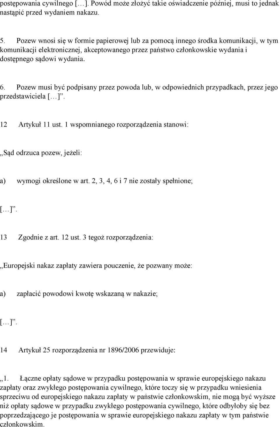 Pozew musi być podpisany przez powoda lub, w odpowiednich przypadkach, przez jego przedstawiciela [ ]. 12 Artykuł 11 ust.