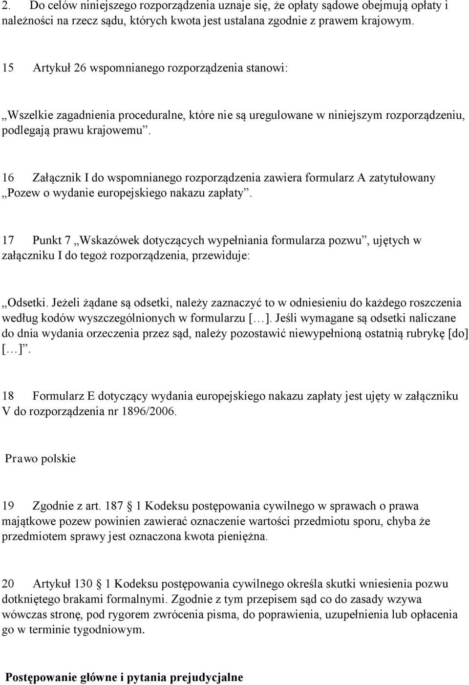 16 Załącznik I do wspomnianego rozporządzenia zawiera formularz A zatytułowany Pozew o wydanie europejskiego nakazu zapłaty.