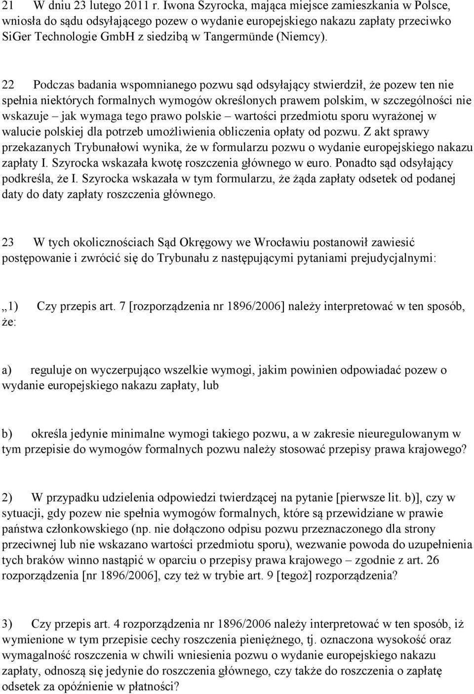 22 Podczas badania wspomnianego pozwu sąd odsyłający stwierdził, że pozew ten nie spełnia niektórych formalnych wymogów określonych prawem polskim, w szczególności nie wskazuje jak wymaga tego prawo