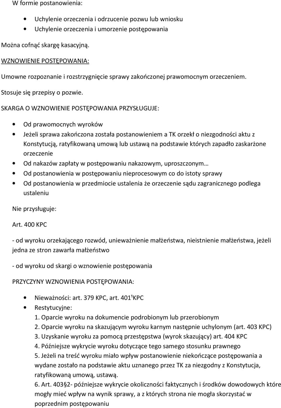 SKARGA O WZNOWIENIE POSTĘPOWANIA PRZYSŁUGUJE: Od prawomocnych wyroków Jeżeli sprawa zakończona została postanowieniem a TK orzekł o niezgodności aktu z Konstytucją, ratyfikowaną umową lub ustawą na