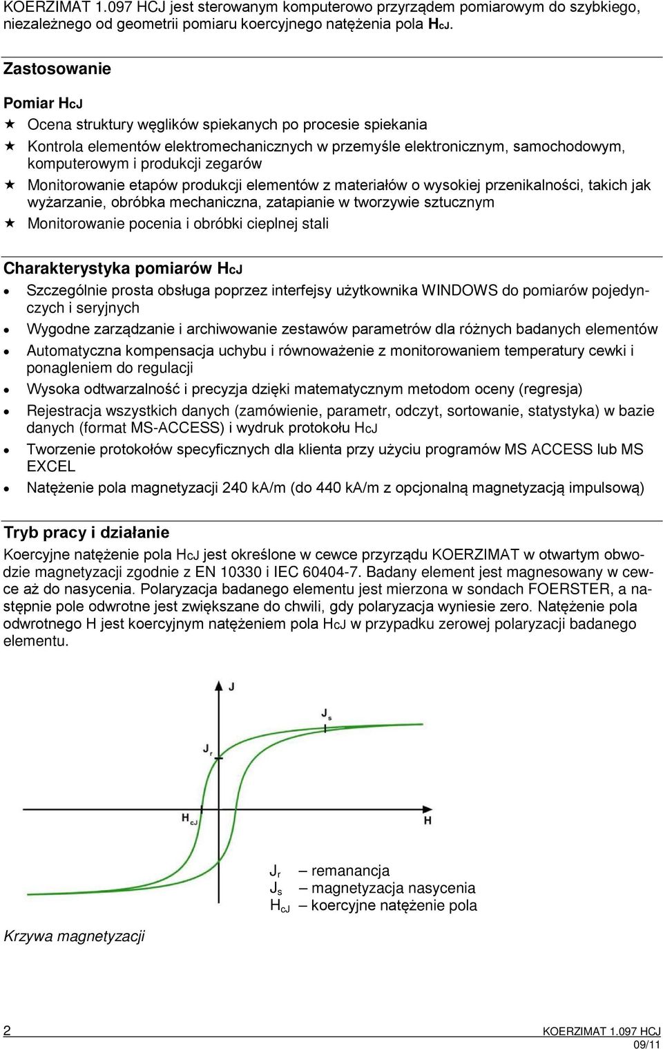Monitorowanie etapów produkcji elementów z materiałów o wysokiej przenikalności, takich jak wyżarzanie, obróbka mechaniczna, zatapianie w tworzywie sztucznym Monitorowanie pocenia i obróbki cieplnej