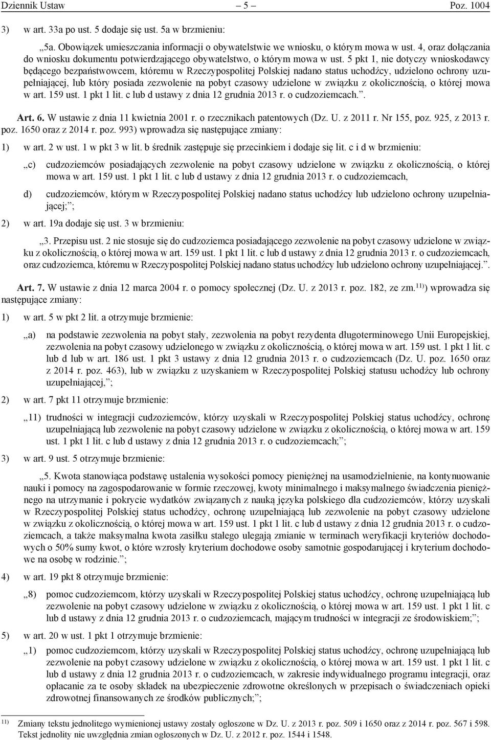 5 pkt 1, nie dotyczy wnioskodawcy będącego bezpaństwowcem, któremu w Rzeczypospolitej Polskiej nadano status uchodźcy, udzielono ochrony uzupełniającej, lub który posiada zezwolenie na pobyt czasowy