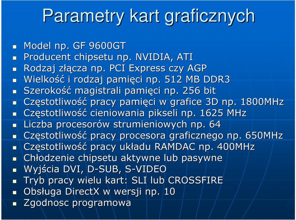 . 1625 MHz Liczba procesorów w strumieniowych np.. 64 Częstotliwo stotliwość pracy procesora graficznego np.. 650MHz Częstotliwo stotliwość pracy układu RAMDAC np.