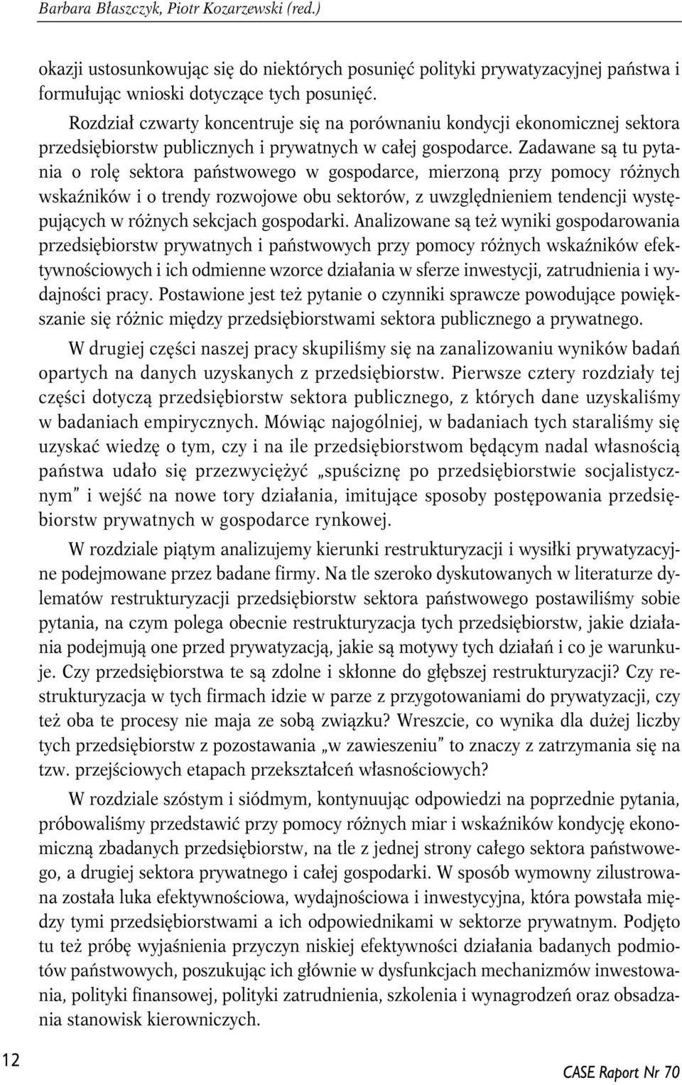 Zadawane są tu pytania o rolę sektora państwowego w gospodarce, mierzoną przy pomocy różnych wskaźników i o trendy rozwojowe obu sektorów, z uwzględnieniem tendencji występujących w różnych sekcjach