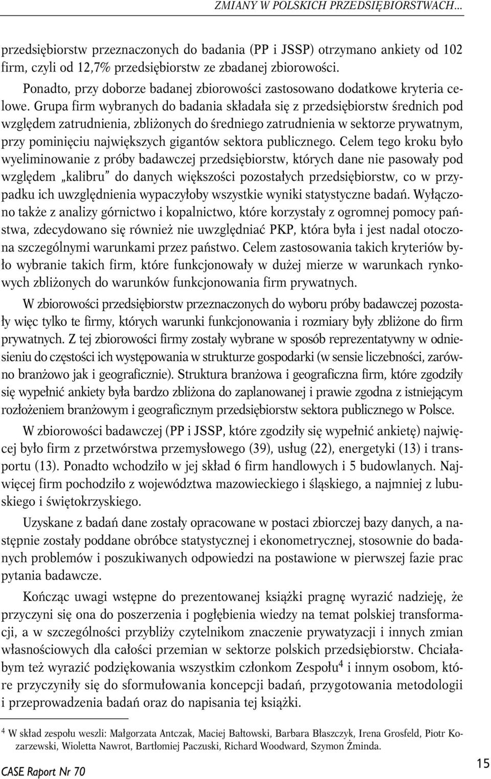 Grupa firm wybranych do badania składała się z przedsiębiorstw średnich pod względem zatrudnienia, zbliżonych do średniego zatrudnienia w sektorze prywatnym, przy pominięciu największych gigantów