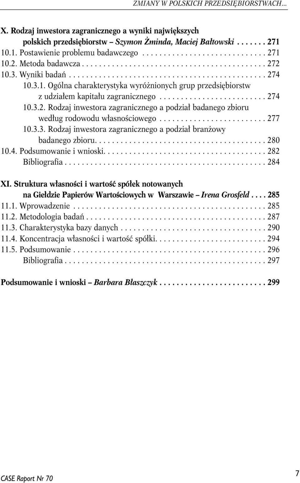 ........................ 274 10.3.2. Rodzaj inwestora zagranicznego a podział badanego zbioru według rodowodu własnościowego......................... 277 10.3.3. Rodzaj inwestora zagranicznego a podział branżowy badanego zbioru.