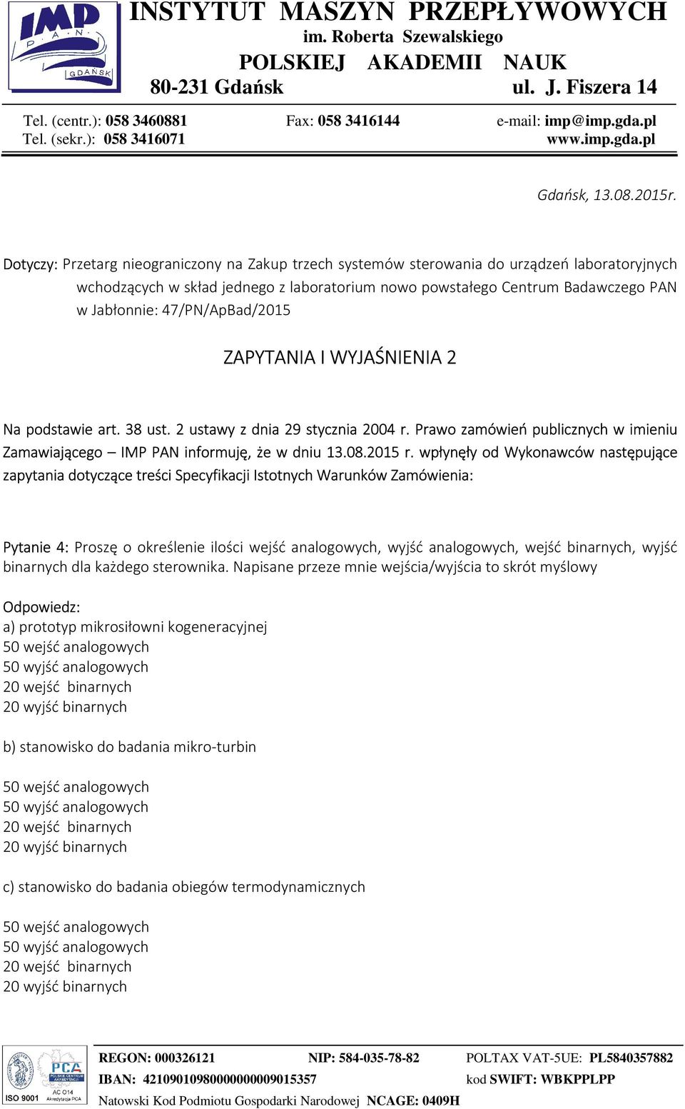 47/PN/ApBad/2015 ZAPYTANIA I WYJAŚNIENIA 2 Na podstawie art. 38 ust. 2 ustawy z dnia 29 stycznia 2004 r. Prawo zamówień publicznych w imieniu Zamawiającego IMP PAN informuję, że w dniu 13.08.2015 r.