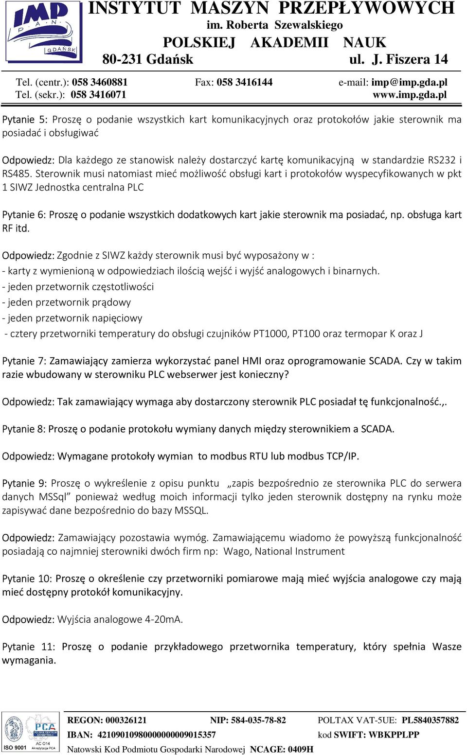 Sterownik musi natomiast mieć możliwość obsługi kart i protokołów wyspecyfikowanych w pkt 1 SIWZ Jednostka centralna PLC Pytanie 6: Proszę o podanie wszystkich dodatkowych kart jakie sterownik ma