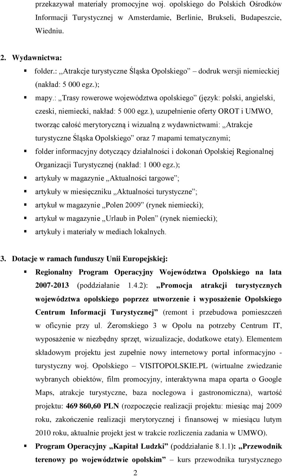 ), uzupełnienie oferty OROT i UMWO, tworząc całość merytoryczną i wizualną z wydawnictwami: Atrakcje turystyczne Śląska Opolskiego oraz 7 mapami tematycznymi; folder informacyjny dotyczący