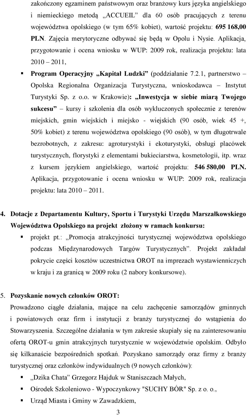 Aplikacja, przygotowanie i ocena wniosku w WUP: 2009 rok, realizacja projektu: lata 2010 2011, Program Operacyjny Kapitał Ludzki (poddziałanie 7.2.1, partnerstwo Opolska Regionalna Organizacja Turystyczna, wnioskodawca Instytut Turystyki Sp.