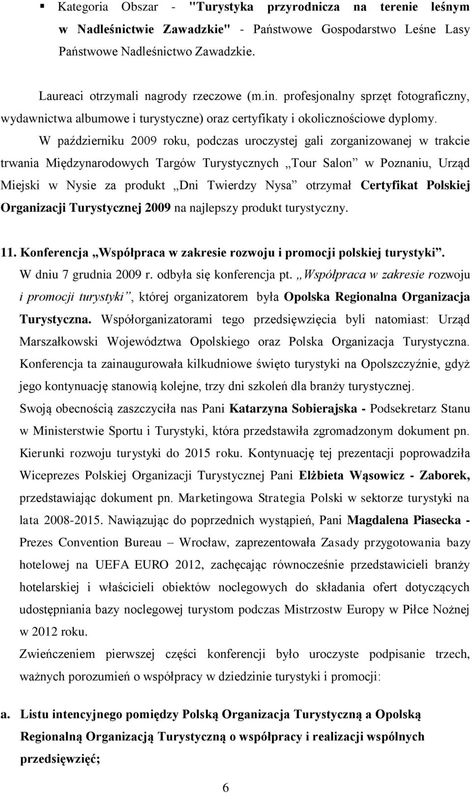 W październiku 2009 roku, podczas uroczystej gali zorganizowanej w trakcie trwania Międzynarodowych Targów Turystycznych Tour Salon w Poznaniu, Urząd Miejski w Nysie za produkt Dni Twierdzy Nysa