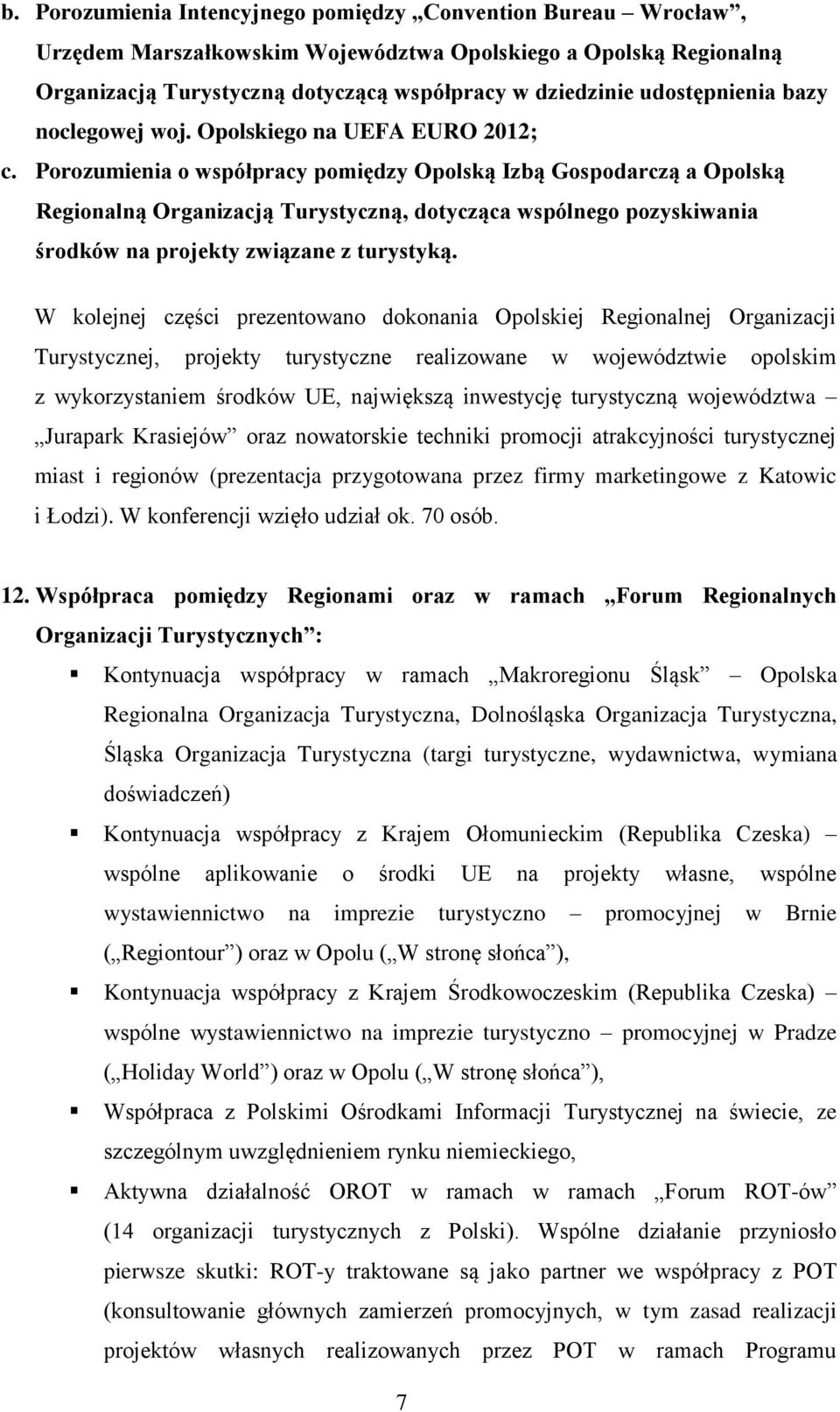 Porozumienia o współpracy pomiędzy Opolską Izbą Gospodarczą a Opolską Regionalną Organizacją Turystyczną, dotycząca wspólnego pozyskiwania środków na projekty związane z turystyką.
