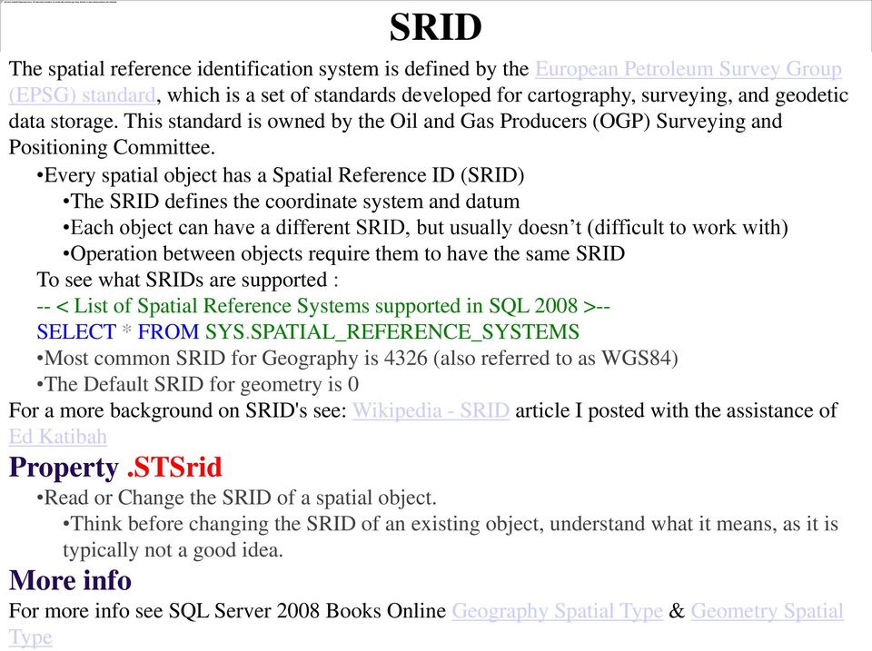 Every spatial object has a Spatial Reference ID (SRID) The SRID defines the coordinate system and datum Each object can have a different SRID, but usually doesn t (difficult to work with) Operation