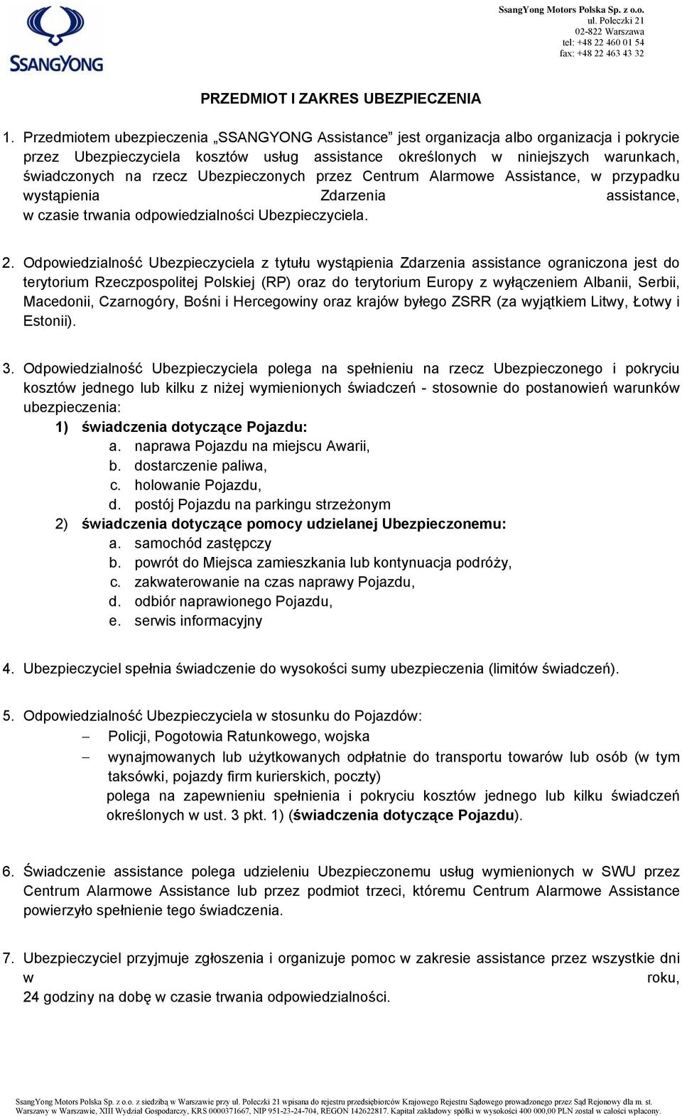 Ubezpieczonych przez Centrum Alarmowe Assistance, w przypadku wystąpienia Zdarzenia assistance, w czasie trwania odpowiedzialności Ubezpieczyciela. 2.