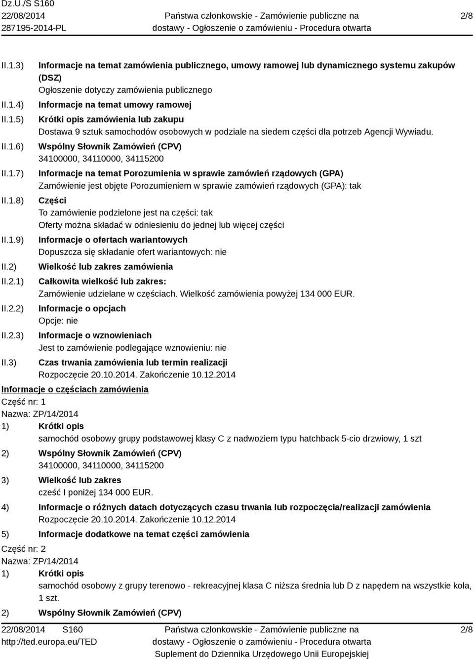 3) Informacje na temat zamówienia publicznego, umowy ramowej lub dynamicznego systemu zakupów (DSZ) Ogłoszenie dotyczy zamówienia publicznego Informacje na temat umowy ramowej Krótki opis zamówienia