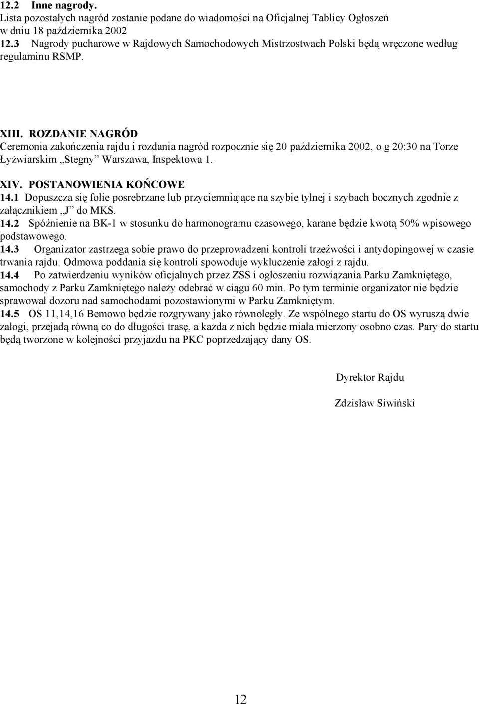 ROZDANIE NAGRÓD Ceremonia zakończenia rajdu i rozdania nagród rozpocznie się 20 października 2002, o g 20:30 na Torze Łyżwiarskim Stegny Warszawa, Inspektowa 1. XIV. POSTANOWIENIA KOŃCOWE 14.