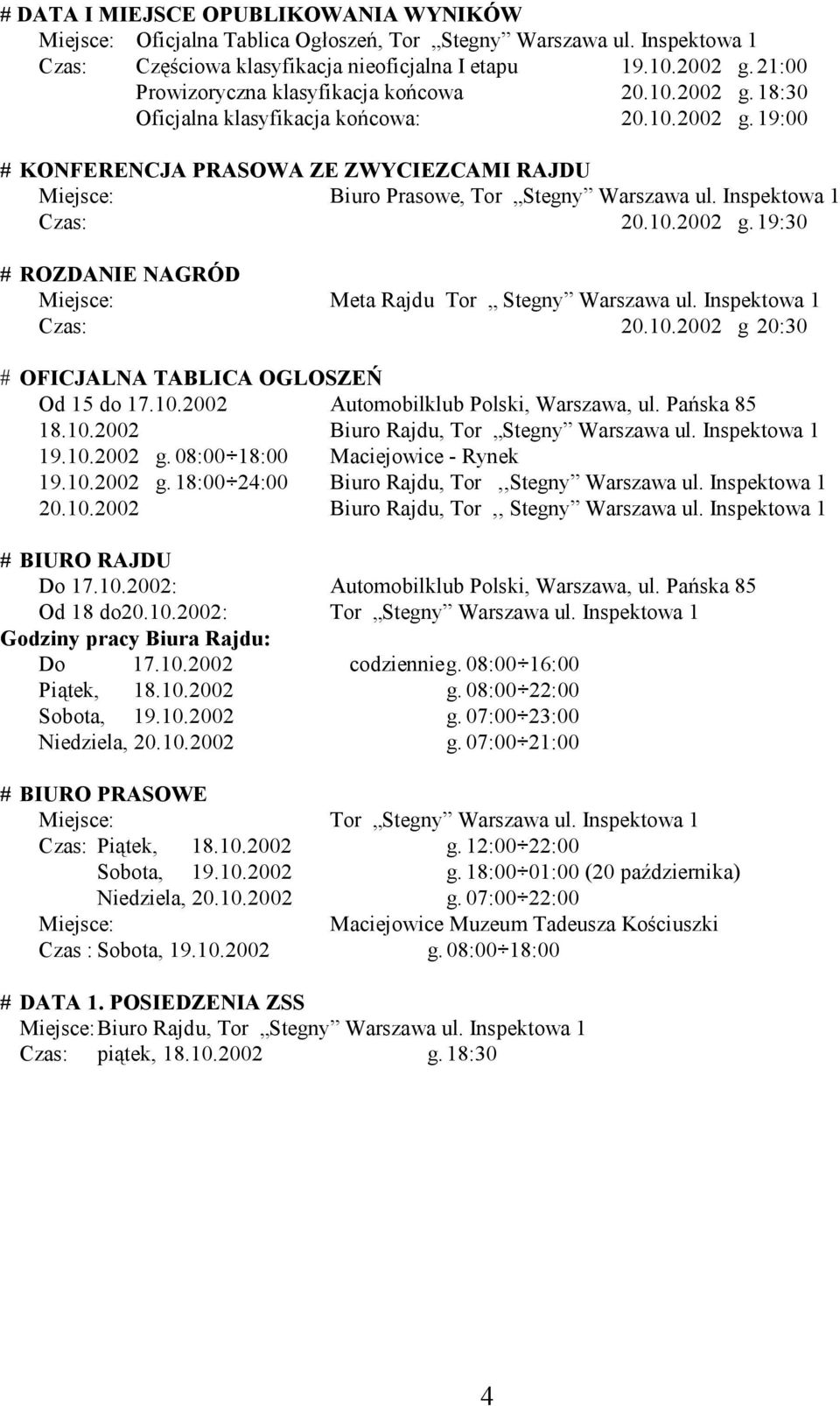 Inspektowa 1 Czas: 20.10.2002 g. 19:30 # ROZDANIE NAGRÓD Miejsce: Meta Rajdu Tor Stegny Warszawa ul. Inspektowa 1 Czas: 20.10.2002 g 20:30 # OFICJALNA TABLICA OGLOSZEŃ Od 15 do 17.10.2002 Automobilklub Polski, Warszawa, ul.