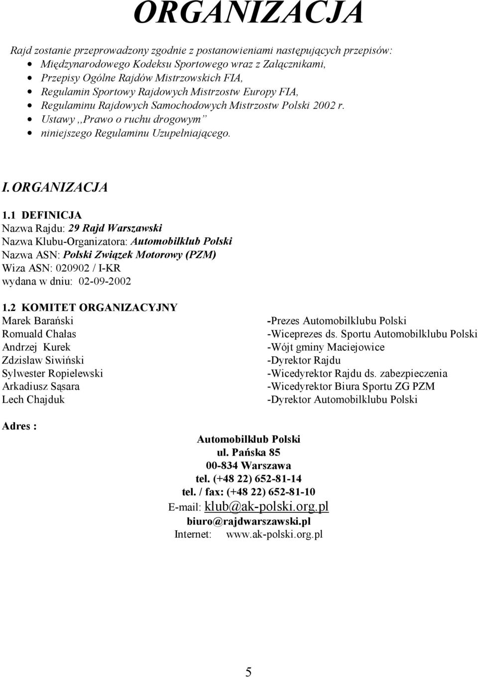ORGANIZACJA 1.1 DEFINICJA Nazwa Rajdu: 29 Rajd Warszawski Nazwa Klubu-Organizatora: Automobilklub Polski Nazwa ASN: Polski Związek Motorowy (PZM) Wiza ASN: 020902 / I-KR wydana w dniu: 02-09-2002 1.