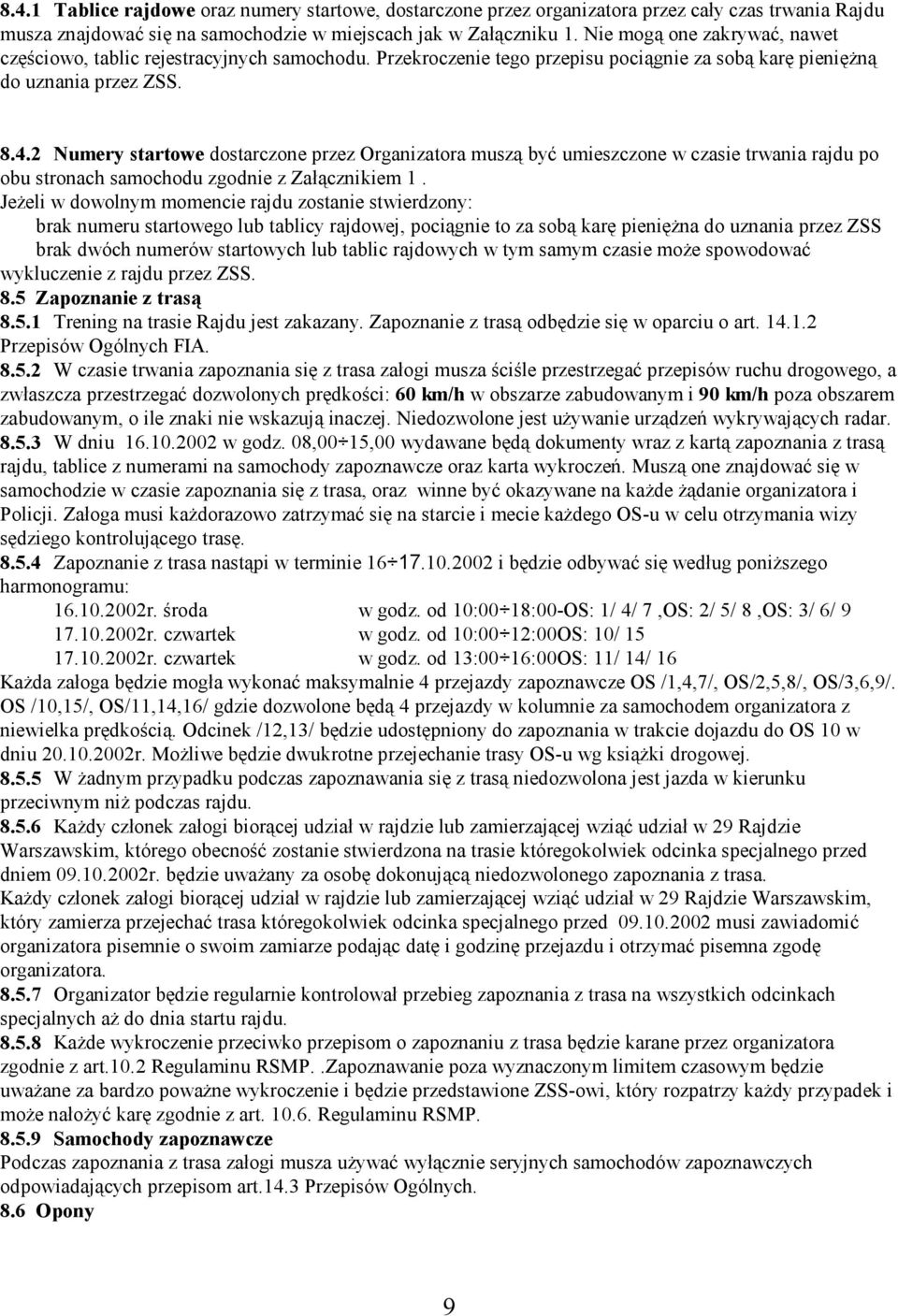 2 Numery startowe dostarczone przez Organizatora muszą być umieszczone w czasie trwania rajdu po obu stronach samochodu zgodnie z Załącznikiem 1.