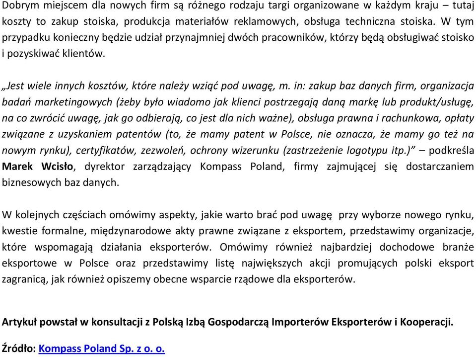 in: zakup baz danych firm, organizacja badań marketingowych (żeby było wiadomo jak klienci postrzegają daną markę lub produkt/usługę, na co zwrócić uwagę, jak go odbierają, co jest dla nich ważne),