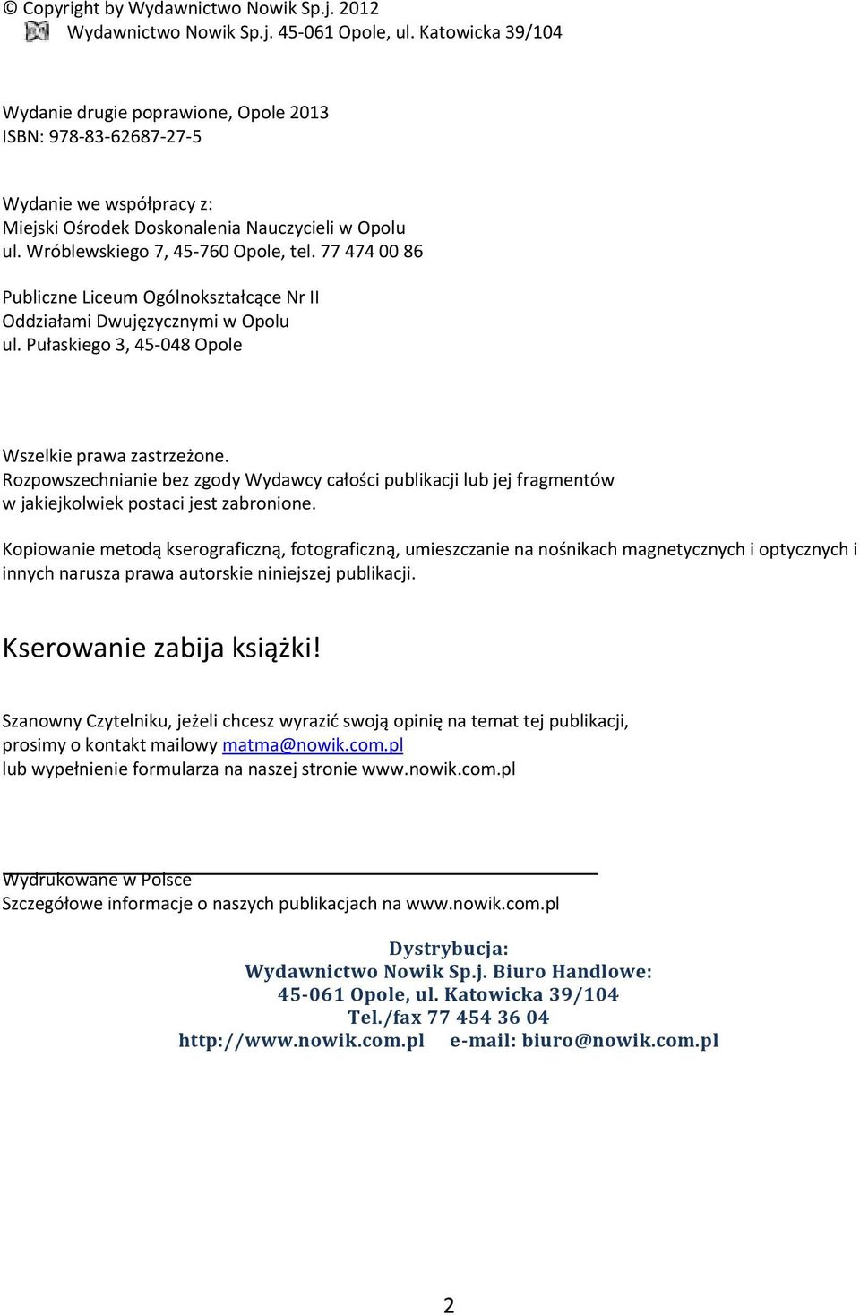 prawa zastrzeżone Rozpowszechnianie bez zgody Wydawcy całości publikacji lub jej fragmentów w jakiejkolwiek postaci jest zabronione Kopiowanie metodą kserograficzną, fotograficzną, umieszczanie na