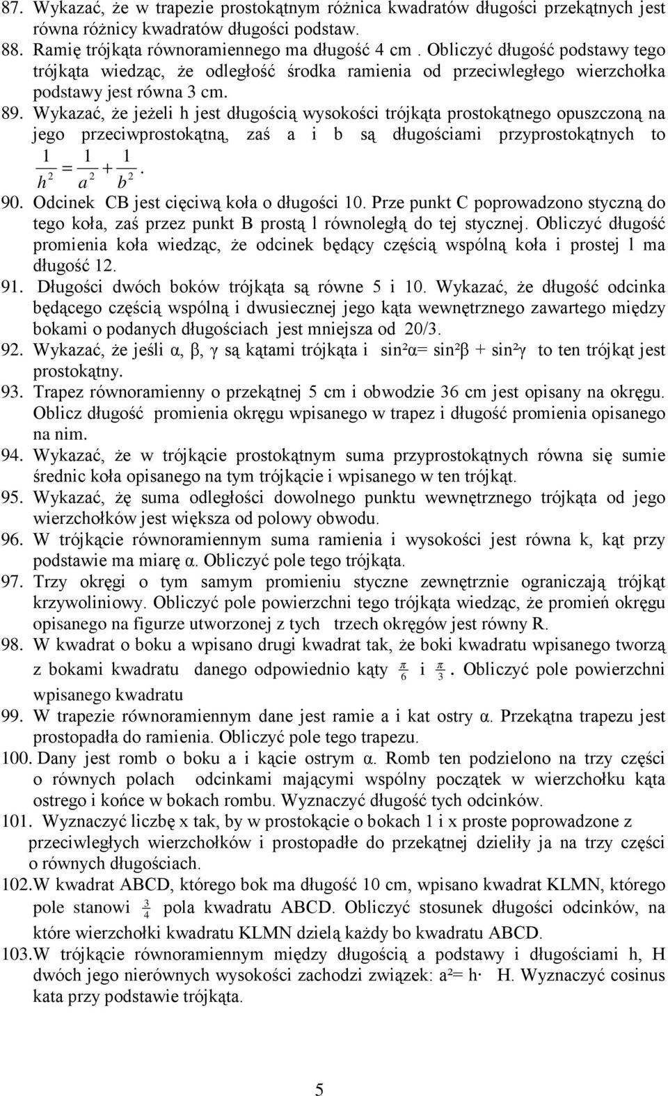 Wykazać, Ŝe jeŝeli h jest długością wysokości tójkąta postokątnego opuszczoną na jego pzeciwpostokątną, zaś a i b są długościami pzypostokątnych to = +. h a b 90.