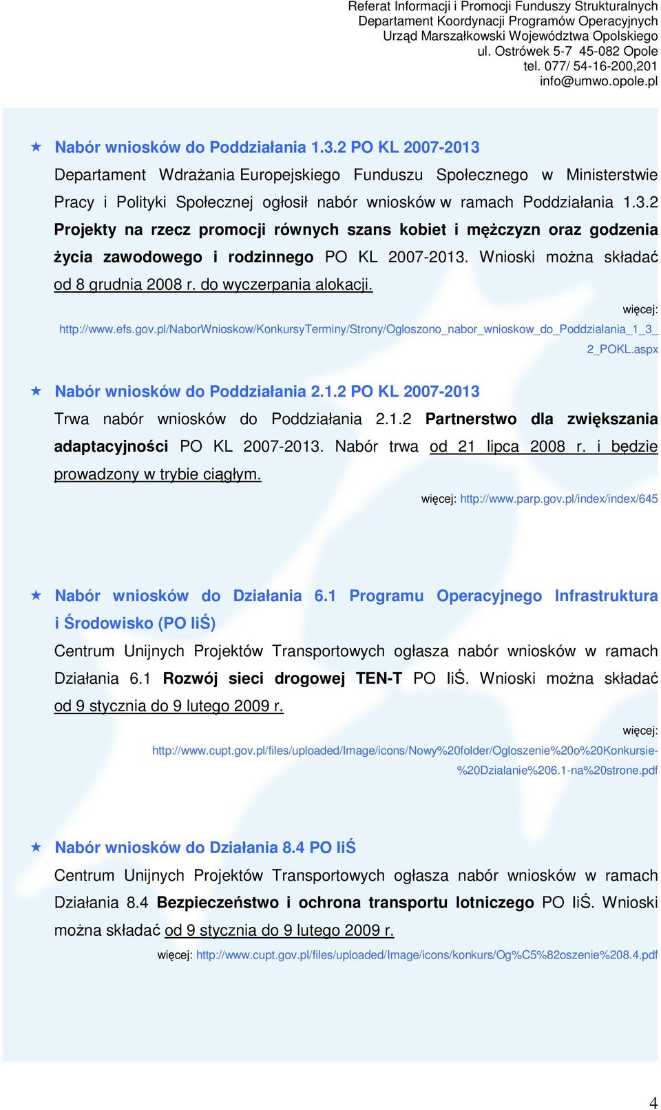 Wnioski moŝna składać od 8 grudnia 2008 r. do wyczerpania alokacji. http://www.efs.gov.pl/naborwnioskow/konkursyterminy/strony/ogloszono_nabor_wnioskow_do_poddzialania_1_3_ 2_POKL.