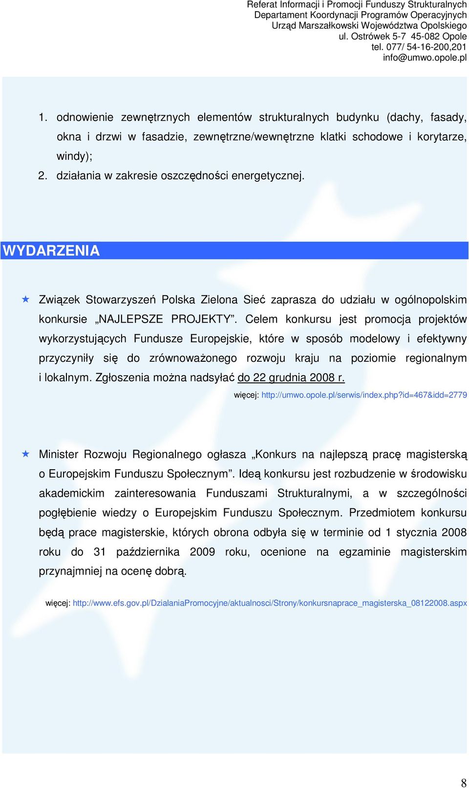 Celem konkursu jest promocja projektów wykorzystujących Fundusze Europejskie, które w sposób modelowy i efektywny przyczyniły się do zrównowaŝonego rozwoju kraju na poziomie regionalnym i lokalnym.