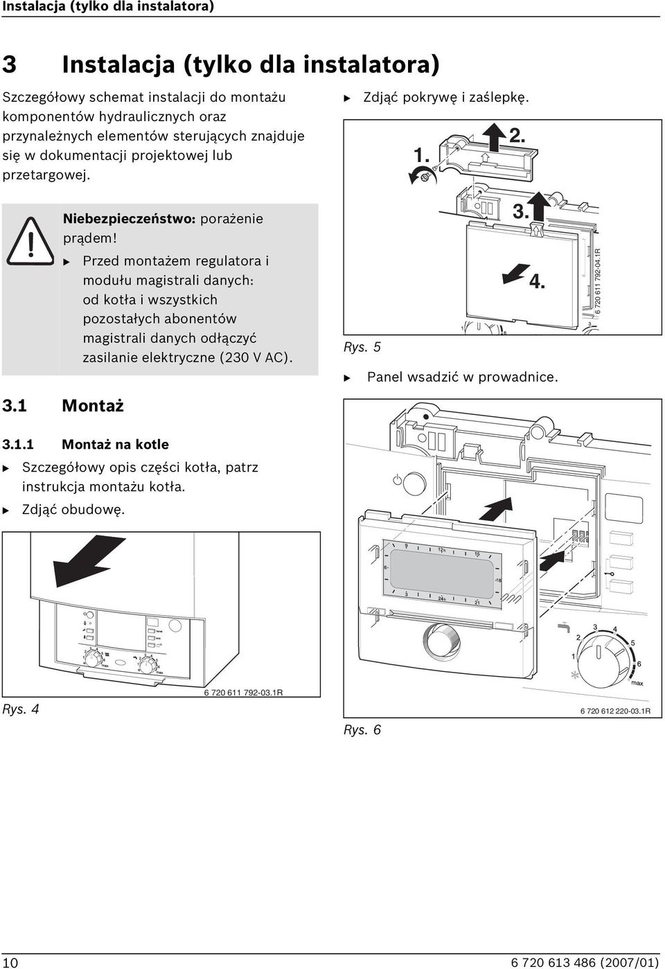 1 Montaż Przed montażem regulatora i modułu magistrali danych: od kotła i wszystkich pozostałych abonentów magistrali danych odłączyć zasilanie elektryczne (230 V AC). 3.1.1 Montaż na kotle Szczegółowy opis części kotła, patrz instrukcja montażu kotła.
