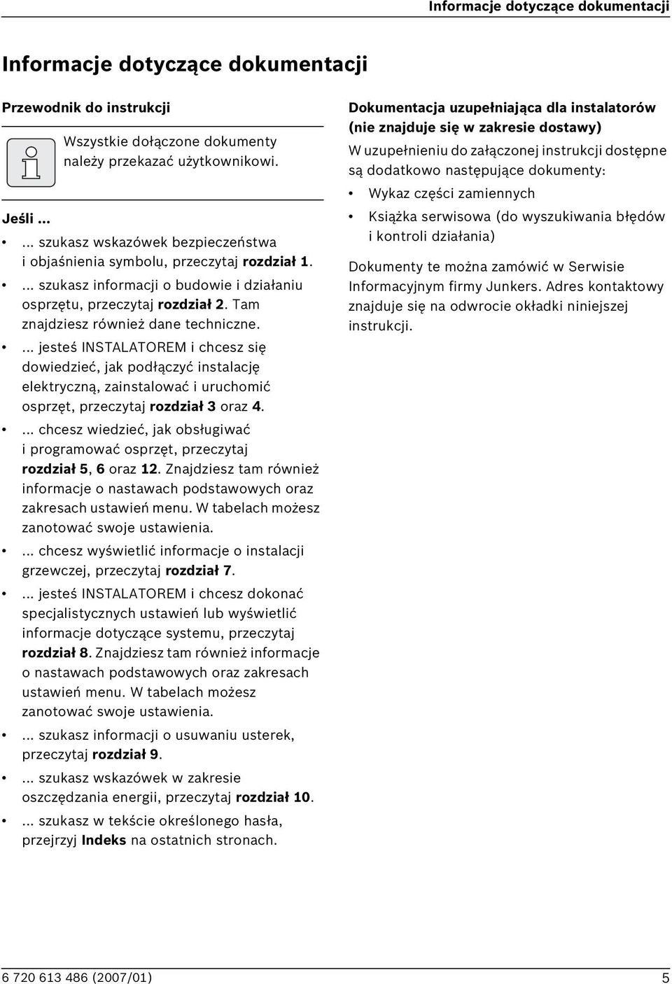 Tam znajdziesz również dane techniczne.... jesteś INSTALATOREM i chcesz się dowiedzieć, jak podłączyć instalację elektryczną, zainstalować i uruchomić osprzęt, przeczytaj rozdział 3 oraz 4.