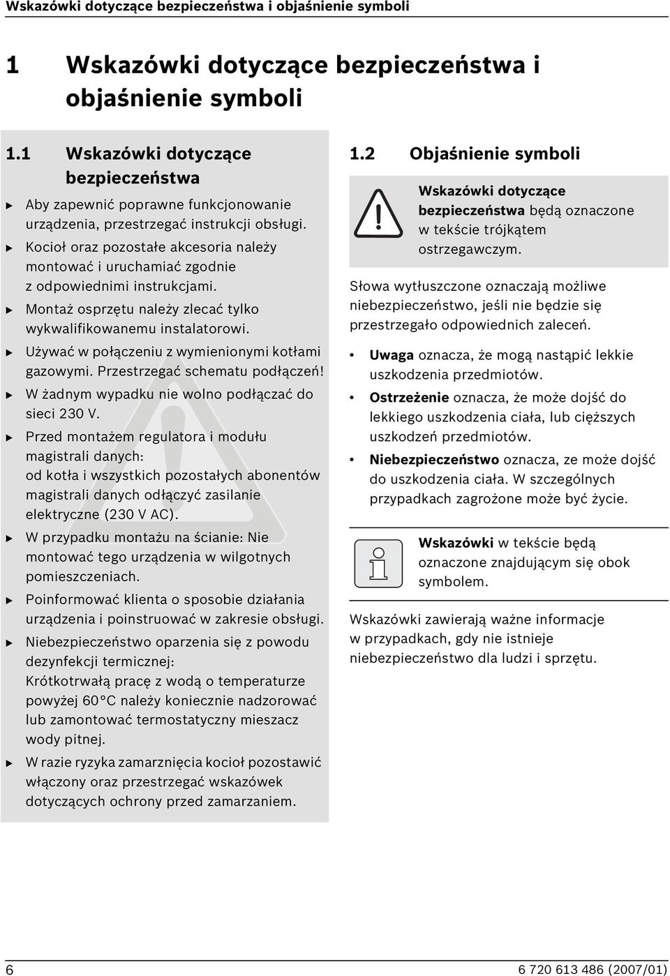 Kocioł oraz pozostałe akcesoria należy montować i uruchamiać zgodnie z odpowiednimi instrukcjami. Montaż osprzętu należy zlecać tylko wykwalifikowanemu instalatorowi.
