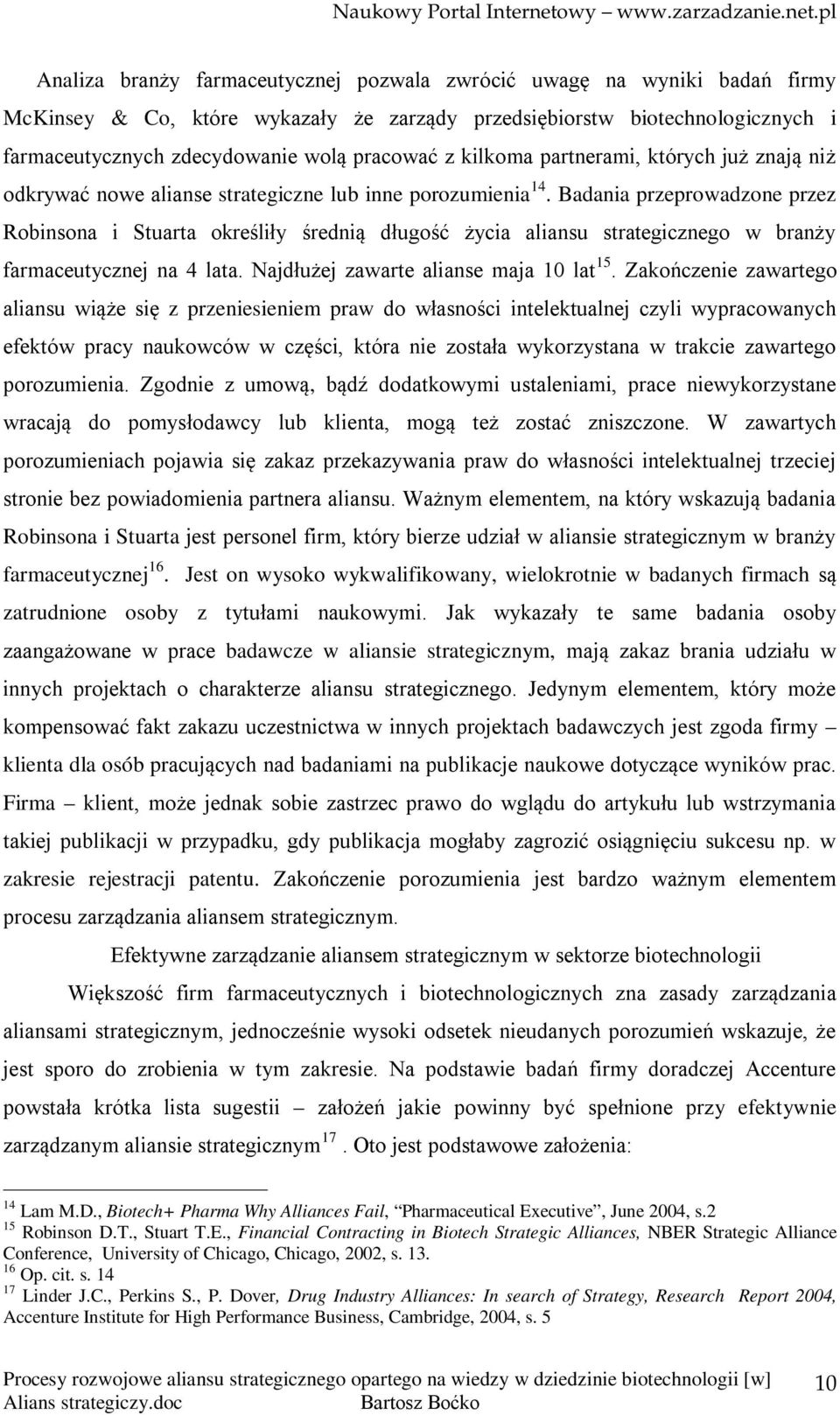 Badania przeprowadzone przez Robinsona i Stuarta określiły średnią długość życia aliansu strategicznego w branży farmaceutycznej na 4 lata. Najdłużej zawarte alianse maja 10 lat 15.