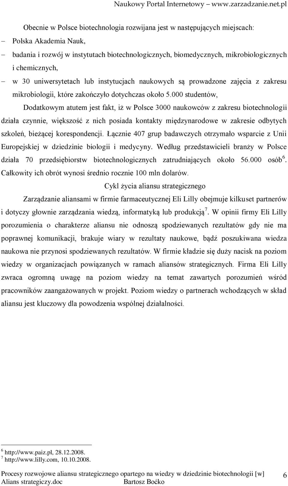000 studentów, Dodatkowym atutem jest fakt, iż w Polsce 3000 naukowców z zakresu biotechnologii działa czynnie, większość z nich posiada kontakty międzynarodowe w zakresie odbytych szkoleń, bieżącej