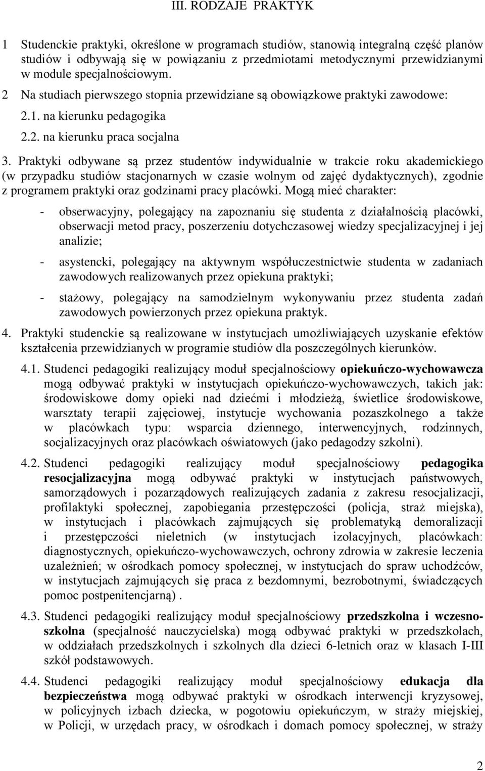 Praktyki odbywane są przez studentów indywidualnie w trakcie roku akademickiego (w przypadku studiów stacjonarnych w czasie wolnym od zajęć dydaktycznych), zgodnie z programem praktyki oraz godzinami