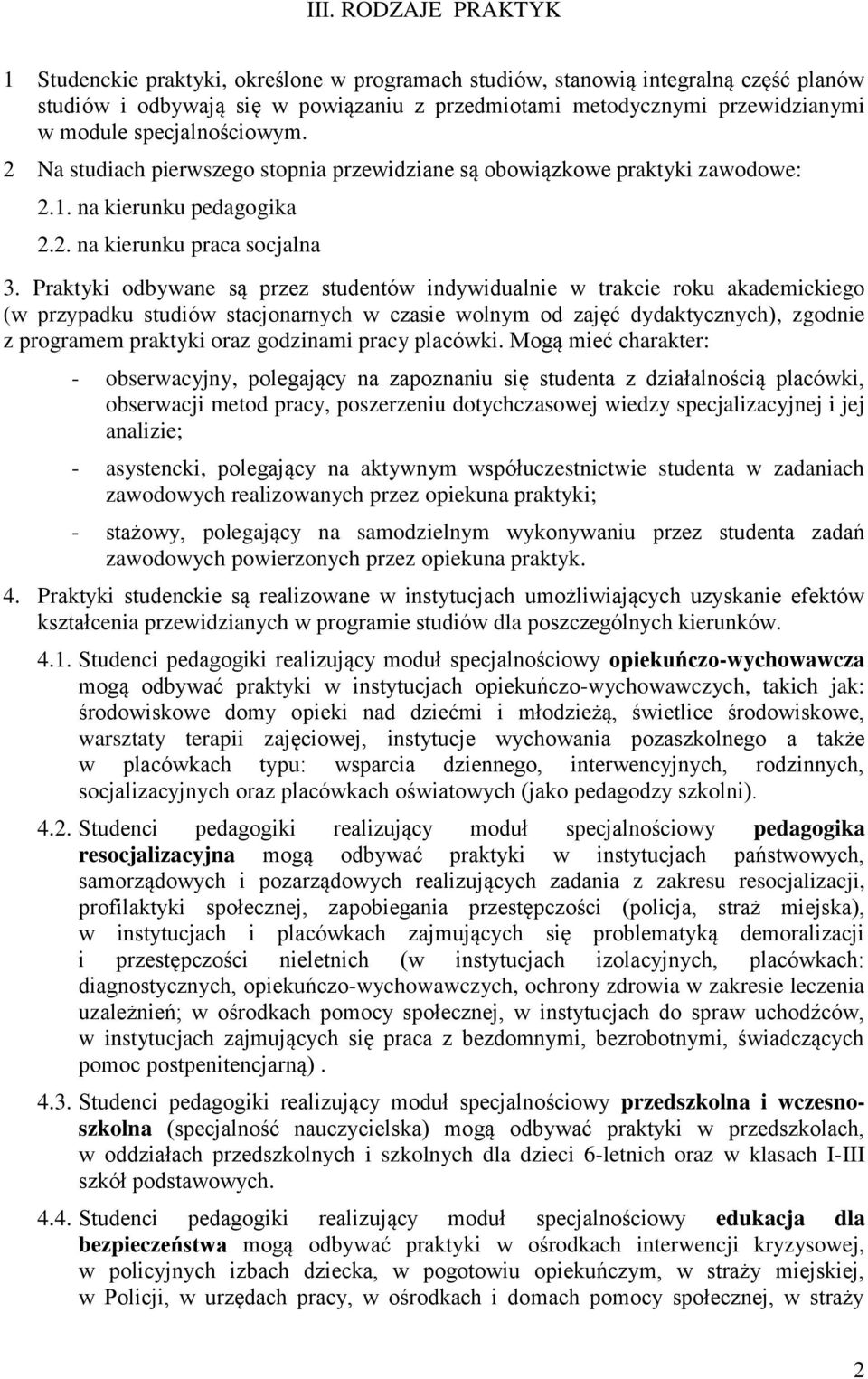 Praktyki odbywane są przez studentów indywidualnie w trakcie roku akademickiego (w przypadku studiów stacjonarnych w czasie wolnym od zajęć dydaktycznych), zgodnie z programem praktyki oraz godzinami