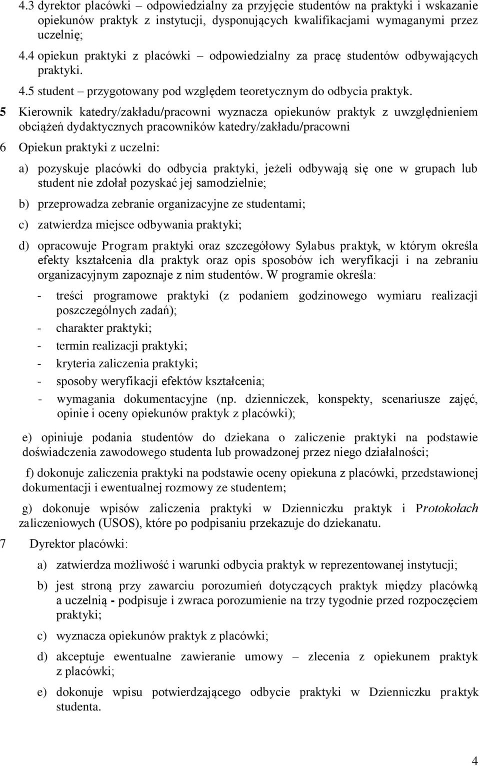 5 Kierownik katedry/zakładu/pracowni wyznacza opiekunów praktyk z uwzględnieniem obciążeń dydaktycznych pracowników katedry/zakładu/pracowni 6 Opiekun praktyki z uczelni: a) pozyskuje placówki do