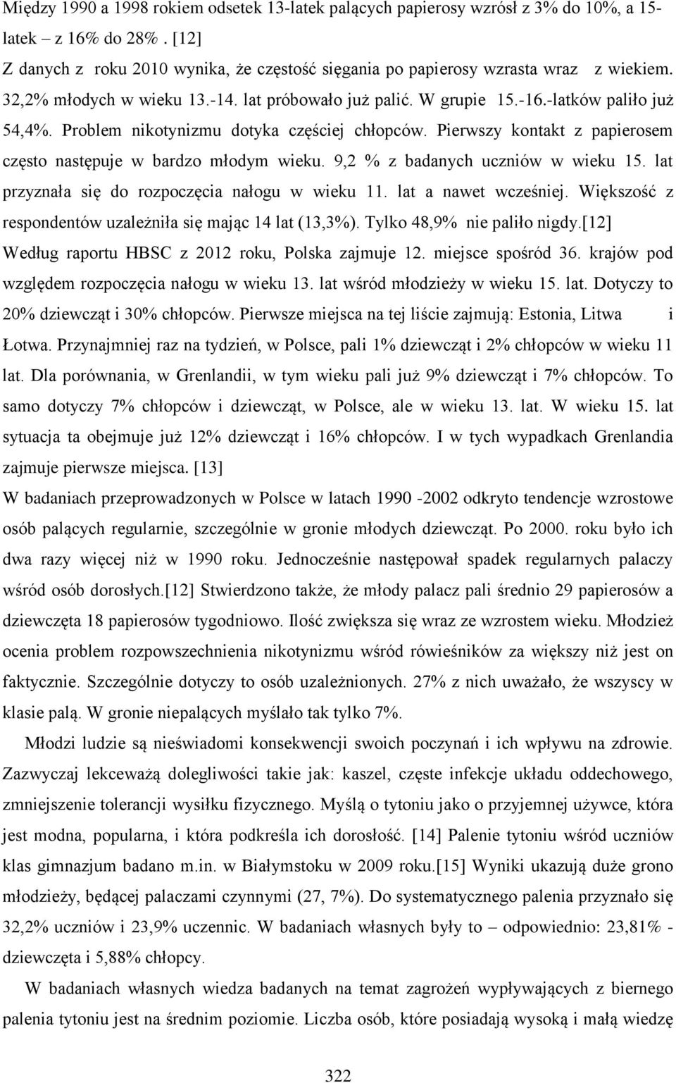 Pierwszy kontakt z papierosem często następuje w bardzo młodym wieku. 9,2 % z badanych uczniów w wieku 15. lat przyznała się do rozpoczęcia nałogu w wieku 11. lat a nawet wcześniej.
